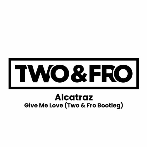 Alcatrax - Give Me Luv 2023 (Two and Fro Bootleg)