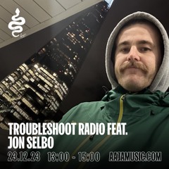 Troubleshoot Recordings feat. Jon Selbo - Aaja Channel 1 - 23 12 23