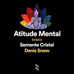 Semente Cristal - Atitude Mental (Denis Snow Remix)