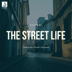 The Street Life (Khutbah) - Ustādh Abu Muadh Taqweem