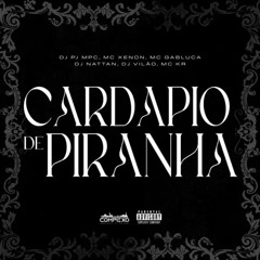 MC's GABLUCA , KR , XENON - CARDÁPIO DE PIRANHA - DJ PJ MPC, DJ NATTAN, DJ VILÃO