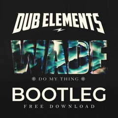 WADE - Do My Thing (DUB ELEMENTS Bootleg) [Free DL]