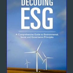Read eBook [PDF] 📖 Decoding ESG: A Comprehensive Guide to Environmental, Social and Governance Pri