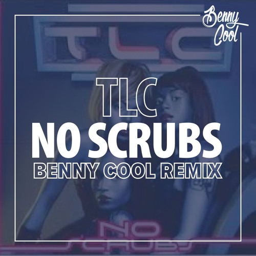 Stream TLC - No Scrubs (Benny Cool Remix) [FREE DOWNLOAD] by BENNY COOL |  Listen online for free on SoundCloud