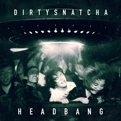 DirtySnatcha - Head Bang