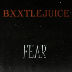 BXXTLEJUICE - FEAR
