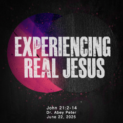 Dr. Abey Peter  // Experiencing Real Jesus // June 22, 2025