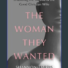 [READ EBOOK]$$ ⚡ The Woman They Wanted: Shattering the Illusion of the Good Christian Wife Online