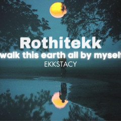 walk this earth all by myself Hardtekk  (EKKSTACY) - Rothitekk