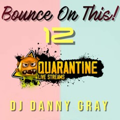 Bounce On This #12 - Quarantine Live Streams - DJ Danny Gray