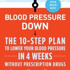 [ACCESS] PDF 📕 Blood Pressure Down: The 10-Step Plan to Lower Your Blood Pressure in