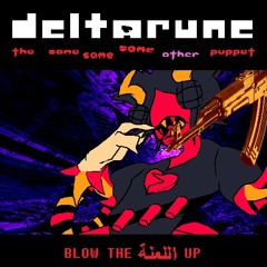 BLOW THE اللعنة  UP - [DELTARUNE: THE SAME SAME SAME OTHER PUPPET]