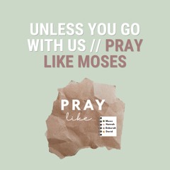 Prayer 1: Unless you go with us - Pray like Moses (Putnoe)
