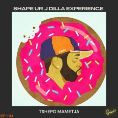 Shape Ur J Dilla Experience #31 - (Guest Mix Tshepo Mametja)