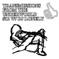 TRANSMISSIONS FROM THE UNDERWORLD #12  W/ DJ LONELY (DESIRE)