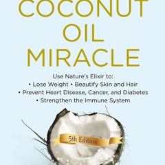 Read The Coconut Oil Miracle: Use Nature's Elixir to Lose Weight, Beautify Skin and