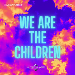 WE ARE THE CHILDREN [DJ TECHLASS TECHNO MASHUP]