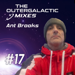 The Outergalactic Mixes - #17 Ant Brooks