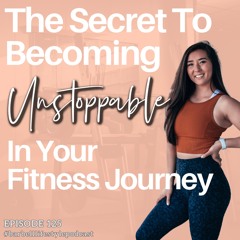 The Barbell Lifestyle Podcast #125: The Secret to Becoming Unstoppable in Your Fitness Journey