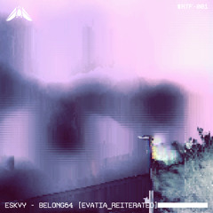 ESKVY // BELONG64 [EVATIA_REITERATED]