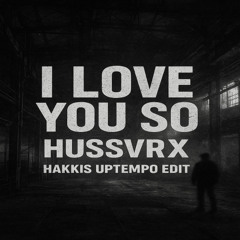 I LOVE YOU SO - HUSSVRX -  NVNS (HAKKIS Uptempo Edit)