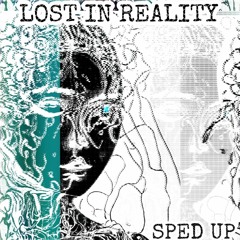 LOST IN REALITY (Sped Up)