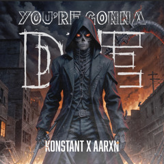 KONSTANT X AARXN - YOU'RE GONNA DIE (FREE DOWNLOAD)