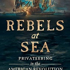 [Access] EBOOK 🗸 Rebels at Sea: Privateering in the American Revolution by  Eric Jay
