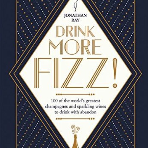 ACCESS EPUB KINDLE PDF EBOOK Drink More Fizz: 100 of the World's Greatest Champagnes and Sparkling W
