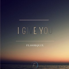 FloorQuix - I Give You