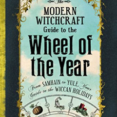 [Get] EPUB 💗 The Modern Witchcraft Guide to the Wheel of the Year: From Samhain to Y