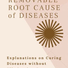 [Free] PDF 📩 The Removable Root Cause of Diseases: Explanations on Curing Diseases w