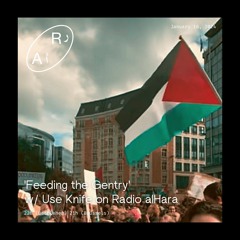 'Feeding the Gentry' w/ Use Knife on Radio alHara Ep 11 - Don't stop talking about Palestine