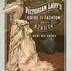 E.B.O.O.K.✔️ A Victorian Lady's Guide to Fashion and Beauty Full Audiobook