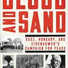 [View] EBOOK 💘 Blood and Sand: Suez, Hungary, and Eisenhower's Campaign for Peace by