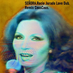 SEÑORA.Rocio Jurado Love Dub.Remix CousCous