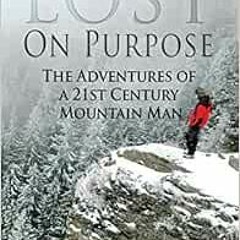 [VIEW] EPUB 💗 Lost on Purpose: The Adventures of a 21st Century Mountain Man (Real-L