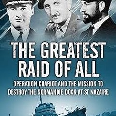 #@ The Greatest Raid of All: Operation Chariot and the Mission to Destroy the Normandie Dock at