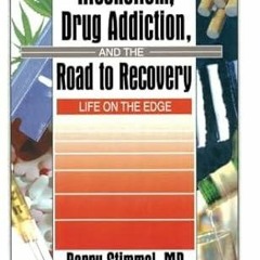 free read✔ Alcoholism, Drug Addiction, and the Road to Recovery: Life on the Edge