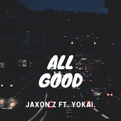 All Good Ft. Yokai. Prod. by Jaxon Z & Yokai