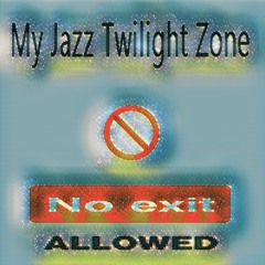 My Jazz Twilight Zone ( No Exits Allowed )