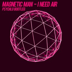 Magnetic Man - I Need Air (Psychlo Bootleg)[FREE DL]