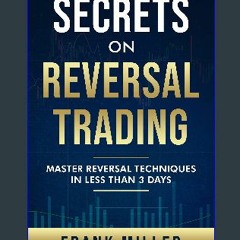 *DOWNLOAD$$ 📖 Secrets On Reversal Trading: Master Reversal Techniques In Less Than 3 days PDF EBOO