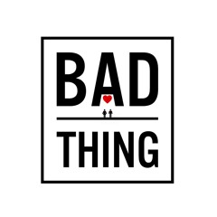BAD THING