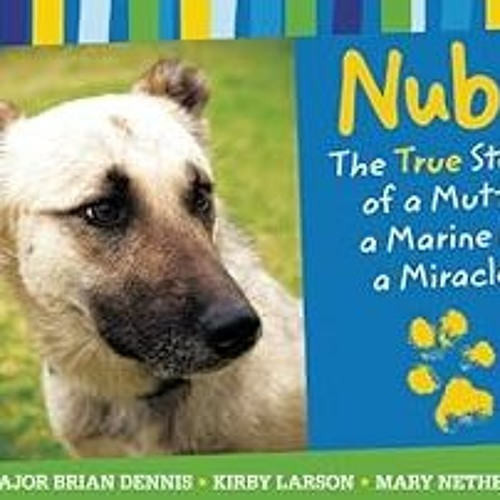 GET [EPUB KINDLE PDF EBOOK] Nubs: The True Story of a Mutt, a Marine & a Miracle by Major Brian Denn