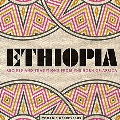 [Access] [EBOOK EPUB KINDLE PDF] Ethiopia: Recipes and Traditions from the Horn of Africa by  Yohani