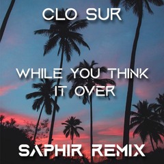 Clo Sur - While You Think It Over - Saphir Remix