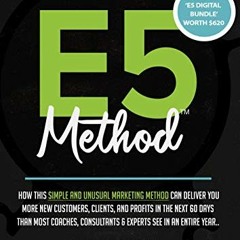 View [EPUB KINDLE PDF EBOOK] E5 Method: Consistently and Predictably Acquire New Clie