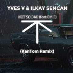 Yves V & Ilkay Sencan - Not So Bad (KanTom Remix)