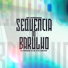 SEQUENCIA DO BARULHO - MC MORGANA ( DJ BL , NpcSize , DJ WIZARD )